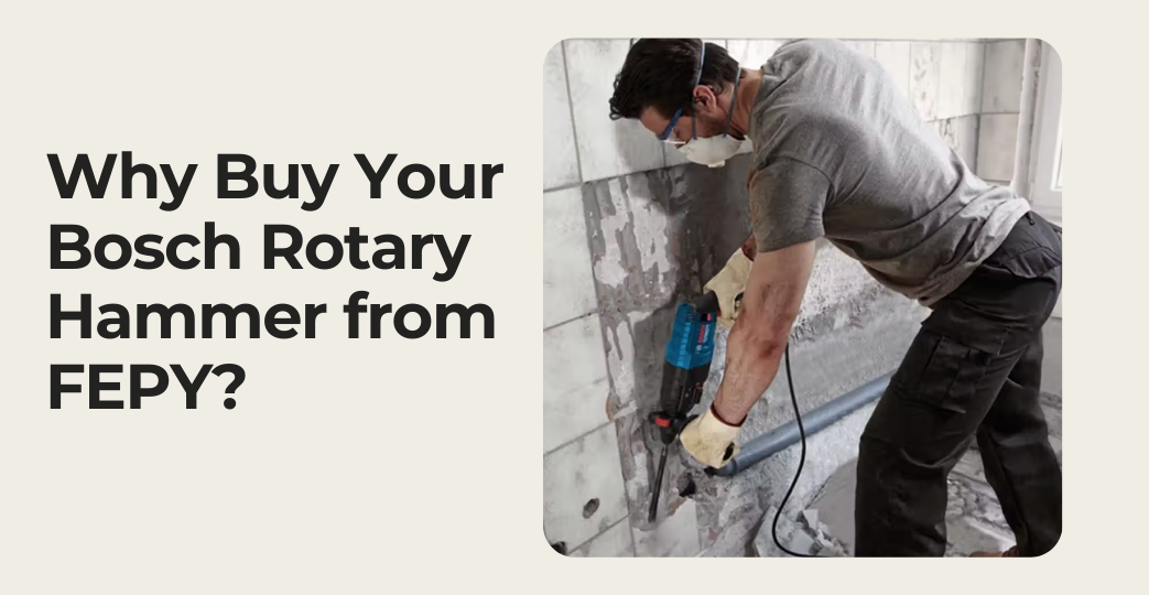 Why Buy Your Bosch Rotary Hammer from FEPY?